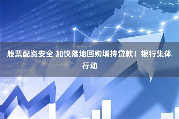 股票配资安全 加快落地回购增持贷款！银行集体行动